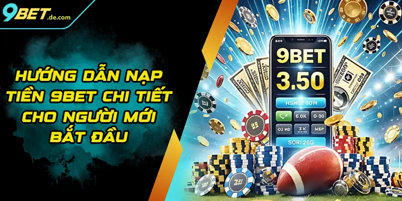 Hướng Dẫn Nạp Tiền 9BET Chi Tiết Cho Người Mới Bắt Đầu
