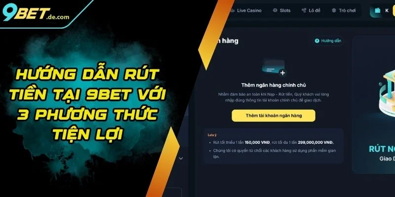 Hướng Dẫn Rút Tiền Tại 9BET Với 3 Phương Thức Tiện Lợi