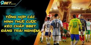 Tổng Hợp Các Hình Thức Cược Kèo Chấp 9BET Đáng Trải Nghiệm