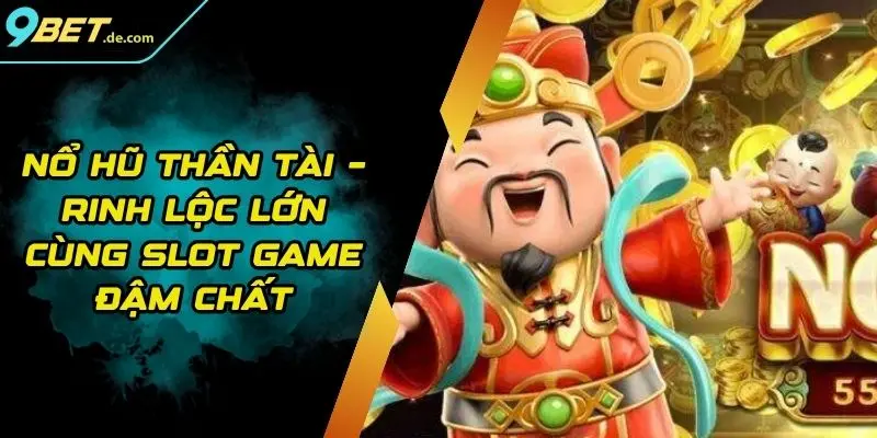 Nổ Hũ Thần Tài – Rinh Lộc Lớn Cùng Slot Game Đậm Chất
